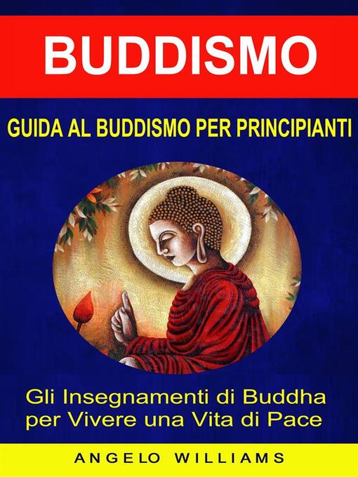 Title details for Guida Al Buddismo Per Principianti--Gli Insegnamenti Di Buddha Per Vivere Una Vita Di Pace by Angelo Williams - Wait list